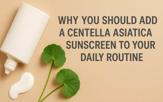 Why You Should Add a Centella Asiatica Sunscreen to Your Daily Routine